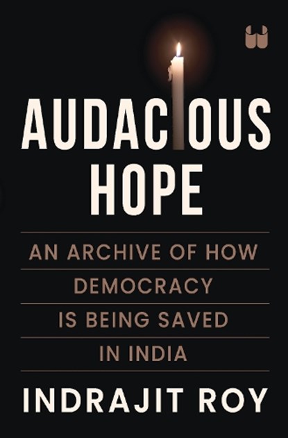Audacious Hope: An Archive of How Democracy is Being Saved in India, Indrajit Roy - Gebonden - 9789360455477