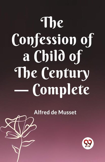 The Confession of a Child of the Century — Complete (Edition2023), Alfred de Musset - Paperback - 9789360466893