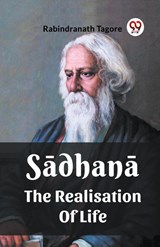Sadhana The Realisation Of Life - Rabindranath Tagore - 9789361153334