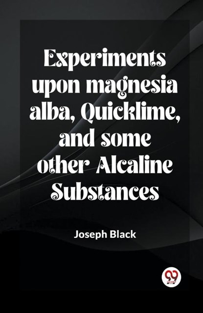 Experiments Upon Magnesia Alba, Quicklime, And Some Other Alcaline Substances, Joseph Black - Paperback - 9789361158230