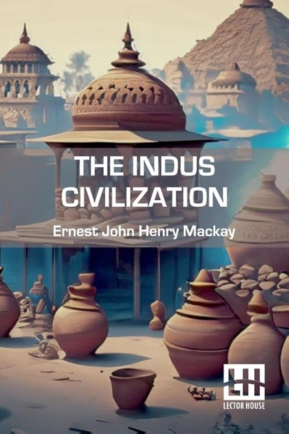 The Indus Civilization, Ernest John Henry Mackay - Paperback - 9789361389351