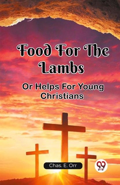 Food For The LambsOr Helps For Young Christians (Edition2023), Chas E Orr - Paperback - 9789361428586