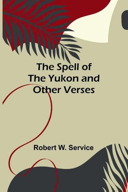 The Spell of the Yukon and Other Verses, Robert W. Service - Paperback - 9789361477256