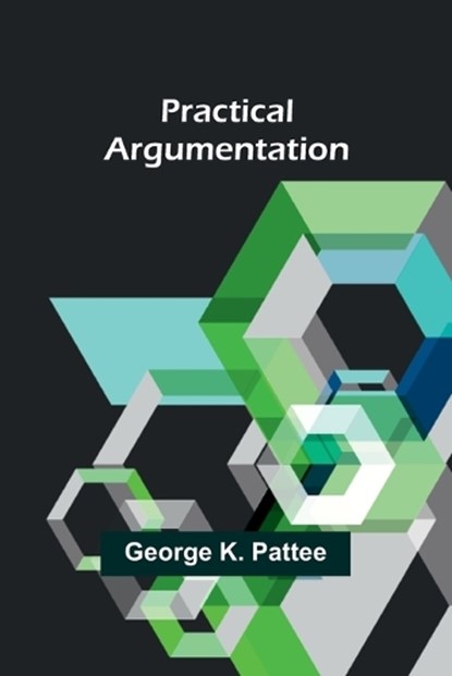 Practical Argumentation, George K Pattee - Paperback - 9789361479236