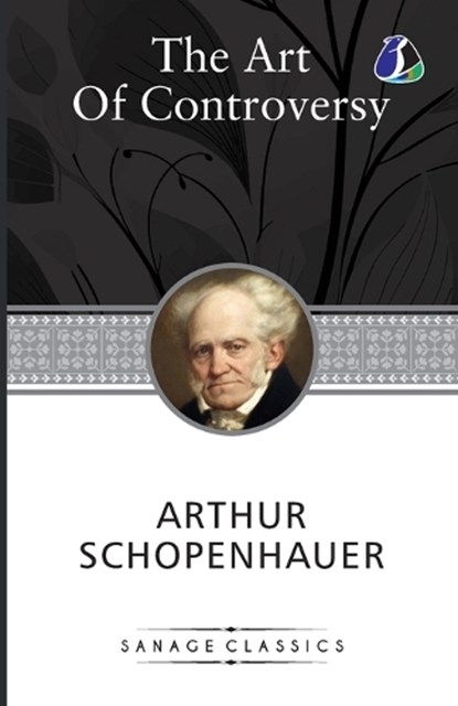 The Art Of Controversy Or The Art Of Being Right, Arthur Schopenhauer - Paperback - 9789362056580