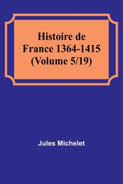 Histoire de France 1364-1415 (Volume 5/19), Jules Michelet - Paperback - 9789362091635