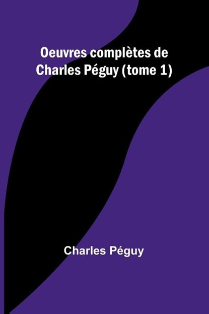 Oeuvres complètes de Charles Péguy (tome 1), Charles Péguy - Paperback - 9789362093271