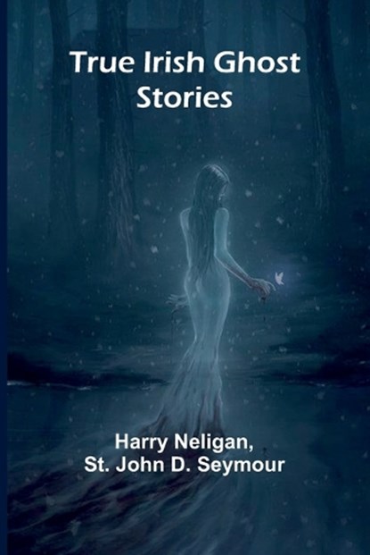True Irish Ghost Stories, Harry Neligan ; St. John D. Seymour - Paperback - 9789362096340