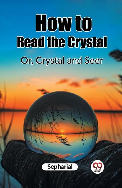 How to Read the CrystalOr, Crystal and Seer (Edition2023), Sepharial - Paperback - 9789362200020