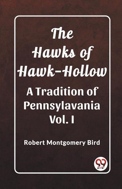The Hawks of Hawk-HollowA Tradition of Pennsylavania Vol. I (Edition2023), Robert Montgomery Bird - Paperback - 9789362201348