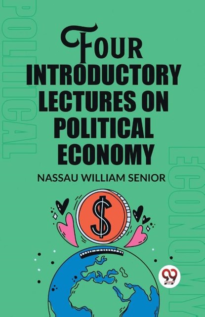 Four Introductory Lectures on Political Economy, Nassau William Senior - Paperback - 9789362201539
