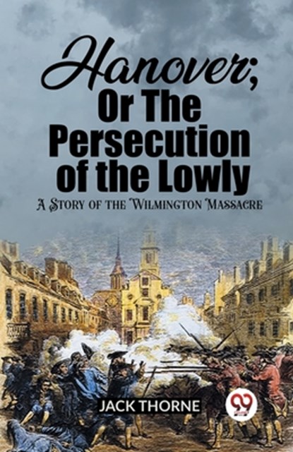 Hanover; Or The Persecution of the LowlyA Story of the Wilmington Massacre (Edition2023), Jack Thorne - Paperback - 9789362201836
