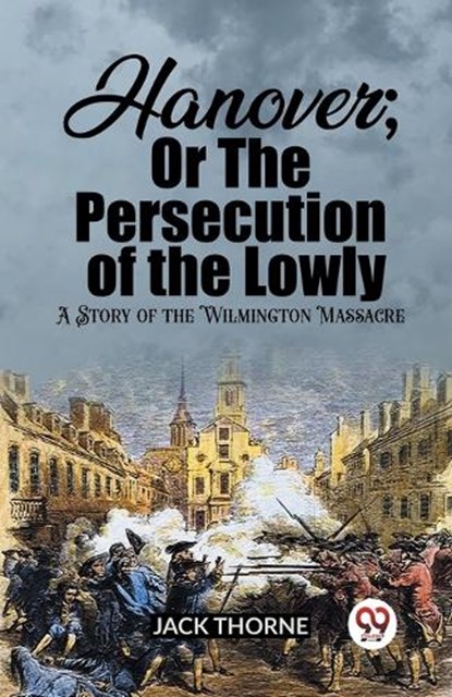 Hanover; Or The Persecution of the Lowly A Story of the Wilmington Massacre, Jack Thorne - Paperback - 9789362201836