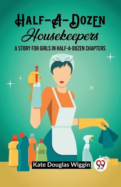 Half-A-Dozen HousekeepersA Story for Girls in Half-A-Dozen Chapters (Edition2023), Kate Douglas Wiggin - Paperback - 9789362202147