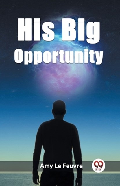 His Big Opportunity, Amy Le Feuvre - Paperback - 9789362204271