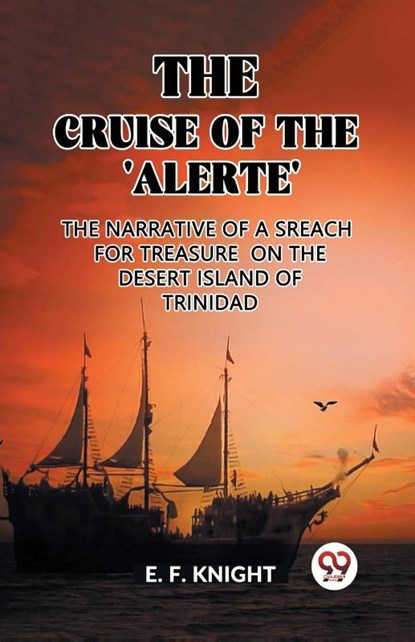 The Cruise of the 'Alerte'The Narrative Of a Sreach For Treasure On The Desert Island Of Trinidad (Edition2023), E F Knight - Paperback - 9789362207814