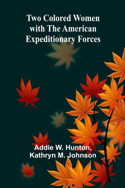 Two Colored women with the American Expeditionary Forces, Addie W. Hunton ; Kathryn M. Johnson - Paperback - 9789362514561