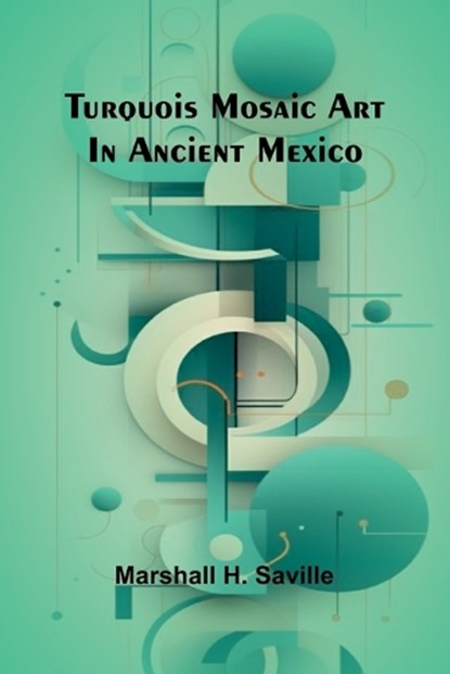 Turquois mosaic art in ancient Mexico, Marshall H Saville - Paperback - 9789362519306