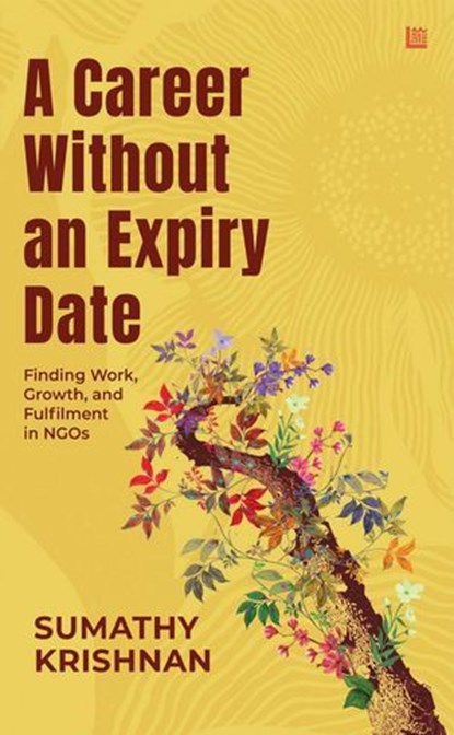 A Career Without an Expiry Date: Finding Work, Growth And Fulfilment in NGOs, Leadstart ; Sumathy Krishnan - Ebook - 9789362639998