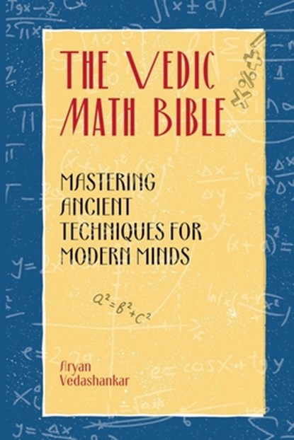 The Vedic Math Bible: Mastering Ancient Techniques for Modern Minds, Aryan Vedashankar - Paperback - 9789362921406