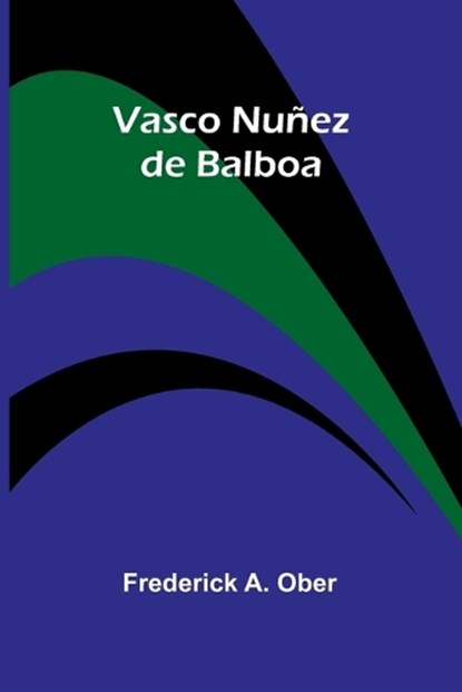 Vasco Nuñez de Balboa, Frederick A Ober - Paperback - 9789362927064