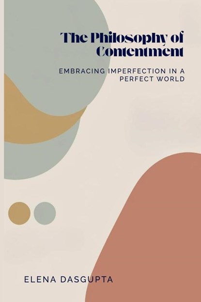 The Philosophy of Contentment Embracing Imperfection in a Perfect World, Elena Dasgupta - Paperback - 9789362929471