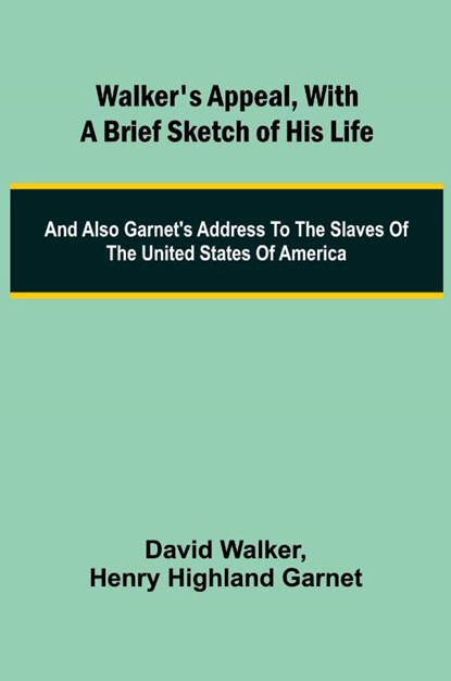 Walker's Appeal, with a Brief Sketch of His Life; And Also Garnet's Address to the Slaves of the United States of America, David Walker ; Henry Highland Garnet - Paperback - 9789362993588