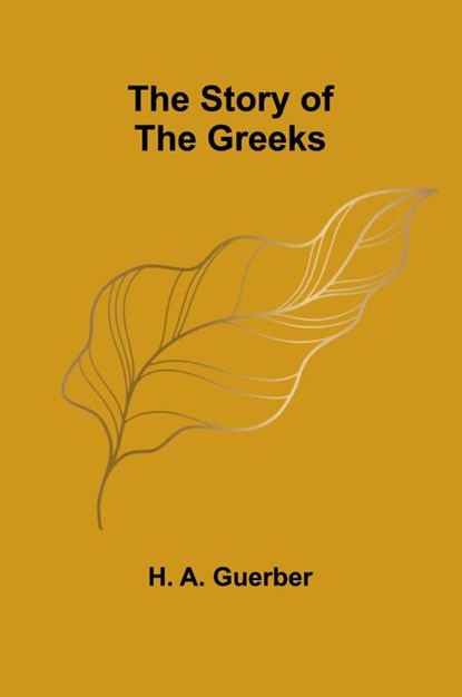 The Story of the Greeks, H. A. Guerber - Paperback - 9789362995629