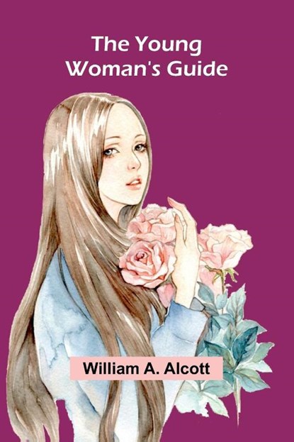 The Young Woman's Guide, William A. Alcott - Paperback - 9789362998194