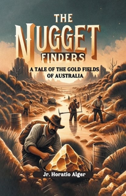 The Nugget FindersA Tale of the Gold Fields of Australia (Edition2024), Horatio Alger - Paperback - 9789363052772