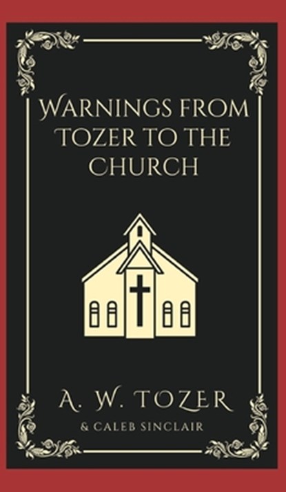 Warnings from Tozer to the Church, A. W. Tozer ; Caleb Sinclair - Gebonden - 9789363115637