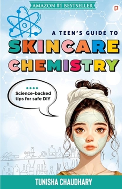 A Teen's guide to skincare Chemistry, Tunisha Chaudhary - Paperback - 9789363382848