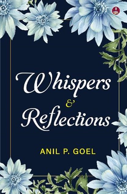Whispers & Reflections, Anil P Goel - Paperback - 9789364112765