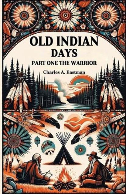 Old Indian Days Part One The Warrior, Charles A Eastman - Paperback - 9789364285346