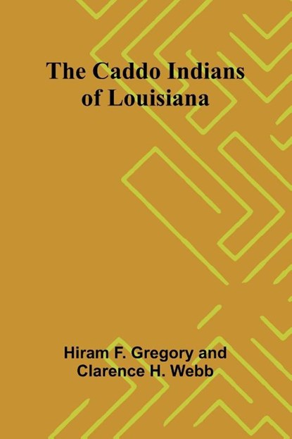 The Caddo Indians of Louisiana, Hiram F. Gregory ; Clarence H. Webb - Paperback - 9789364731645