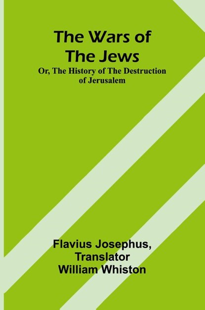 The Wars of the Jews; Or, The History of the Destruction of Jerusalem, Flavius Josephus - Paperback - 9789364732598