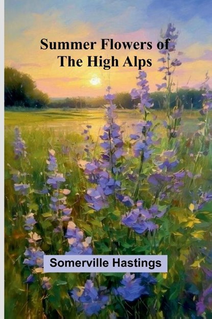 Summer Flowers of the High Alps, Somerville Hastings - Paperback - 9789364737166