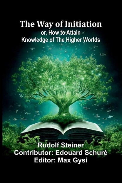 The Way Of Initiation; Or, How To Attain Knowledge Of The Higher Worlds, Rudolf Steiner - Paperback - 9789364737777