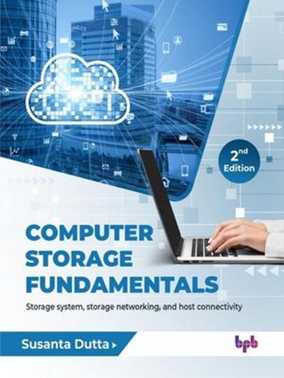 Computer Storage Fundamentals: Storage System, Storage Networking, and Host Connectivity - 2nd Edition, Susanta Dutta - Ebook - 9789365893137
