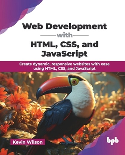Web Development with HTML, CSS, and JavaScript: Create dynamic, responsive websites with ease using HTML, CSS, and JavaScript (English Edition), Kevin Wilson - Paperback - 9789365896909