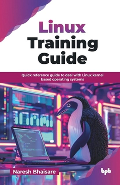Linux Training Guide: Quick reference guide to deal with Linux kernel based operating systems (English Edition), Naresh Bhaisare - Paperback - 9789365898309