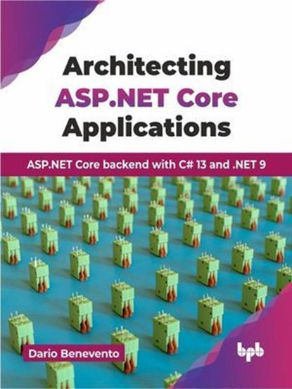 Architecting ASP.NET Core Applications: ASP.NET Core Backend with C# 13 And .NET 9, Dario Benevento - Ebook - 9789365899573