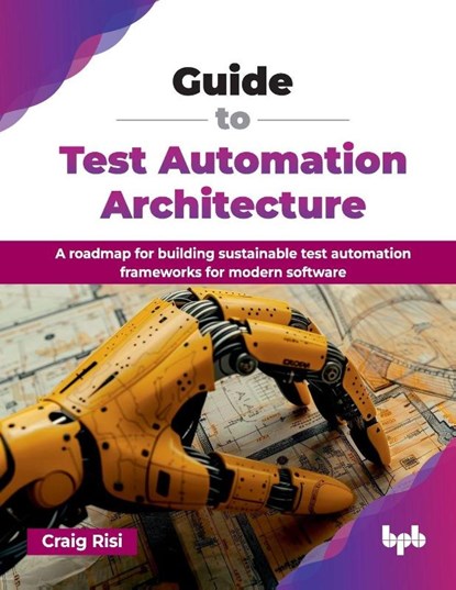Guide to Test Automation Architecture, Craig Risi - Paperback - 9789365899702