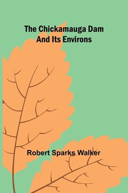 The Chickamauga Dam and its environs, Robert Sparks Walker - Paperback - 9789366381091