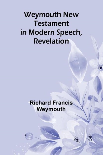 Weymouth New Testament In Modern Speech, Revelation, Richard Francis Weymouth - Paperback - 9789366384481