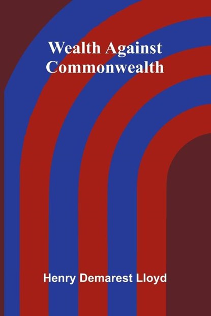 Wealth Against Commonwealth, Henry Demarest Lloyd - Paperback - 9789366389608