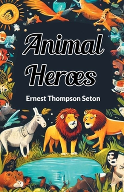 Animal Heroes, Ernest Thompson Seton - Paperback - 9789367143865