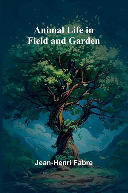 Animal Life in Field and Garden, Jean-Henri Fabre - Paperback - 9789367240083