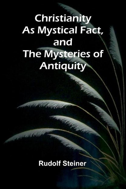 Christianity as Mystical Fact, and the Mysteries of Antiquity, Rudolf Steiner - Paperback - 9789367243251