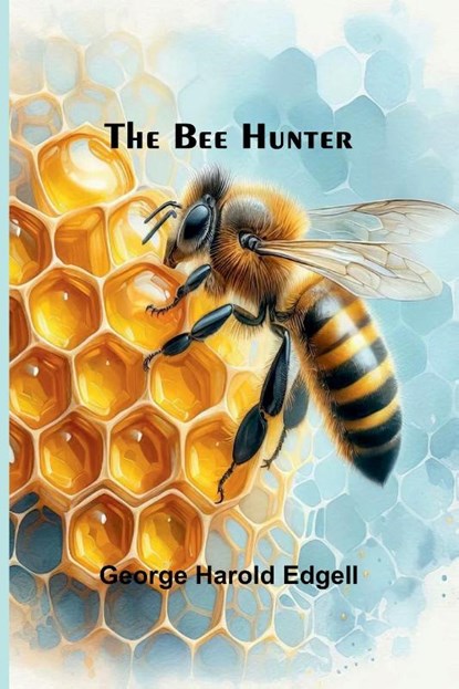 The Bee Hunter, George Harold Edgell - Paperback - 9789367243626